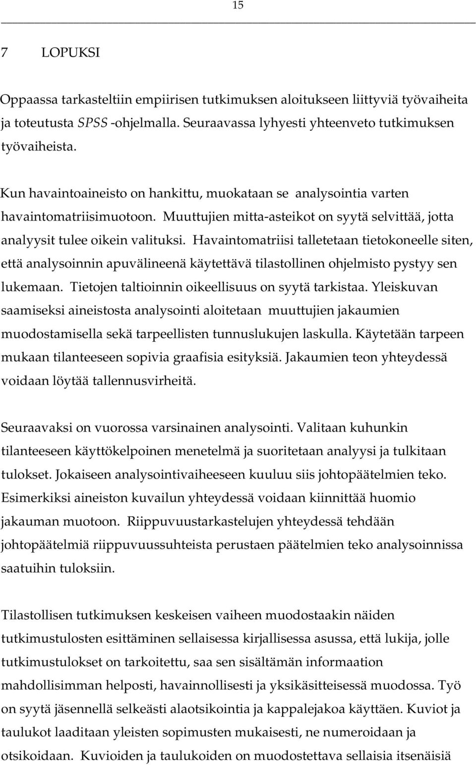 Havaintomatriisi talletetaan tietokoneelle siten, että analysoinnin apuvälineenä käytettävä tilastollinen ohjelmisto pystyy sen lukemaan. Tietojen taltioinnin oikeellisuus on syytä tarkistaa.