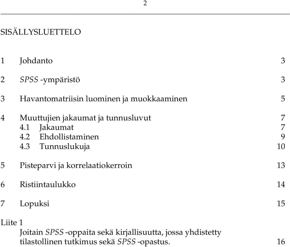 3 Tunnuslukuja 10 5 Pisteparvi ja korrelaatiokerroin 13 6 Ristiintaulukko 14 7 Lopuksi 15