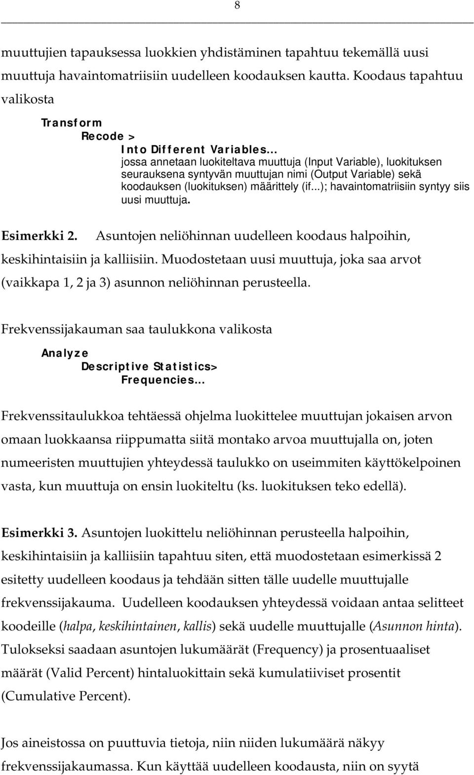 ..); havaintomatriisiin syntyy siis uusi muuttuja. Esimerkki 2. Asuntojen neliöhinnan uudelleen koodaus halpoihin, keskihintaisiin ja kalliisiin.