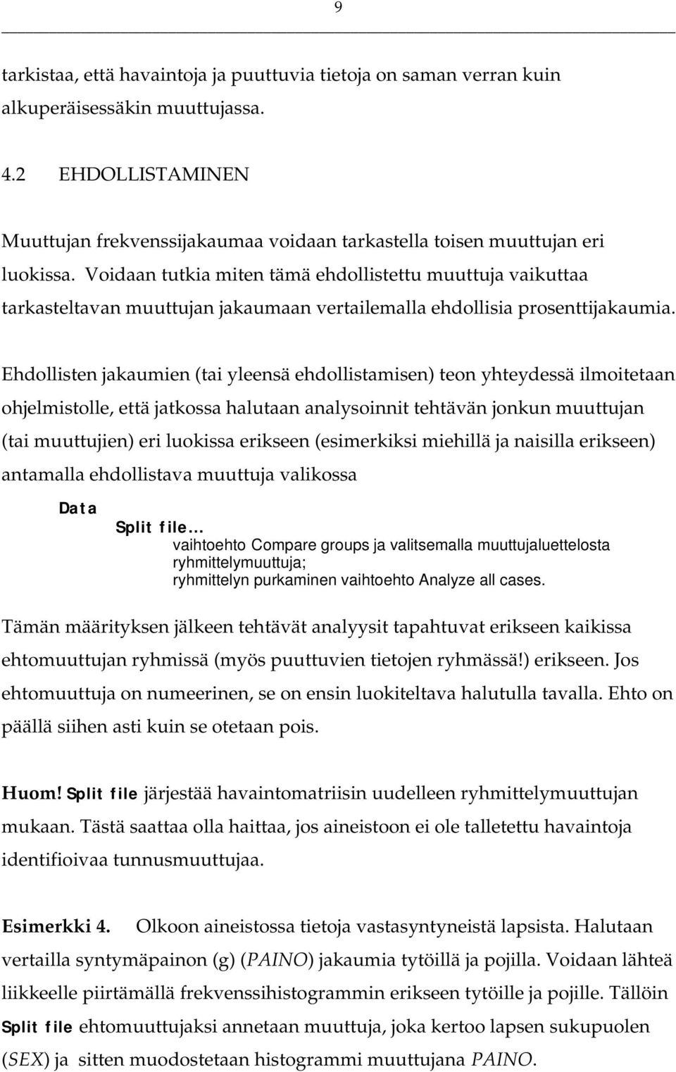 Voidaan tutkia miten tämä ehdollistettu muuttuja vaikuttaa tarkasteltavan muuttujan jakaumaan vertailemalla ehdollisia prosenttijakaumia.