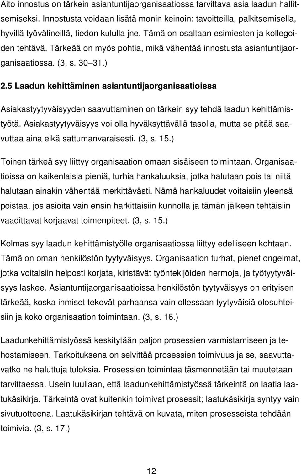 Tärkeää on myös pohtia, mikä vähentää innostusta asiantuntijaorganisaatiossa. (3, s. 30 31.) 2.