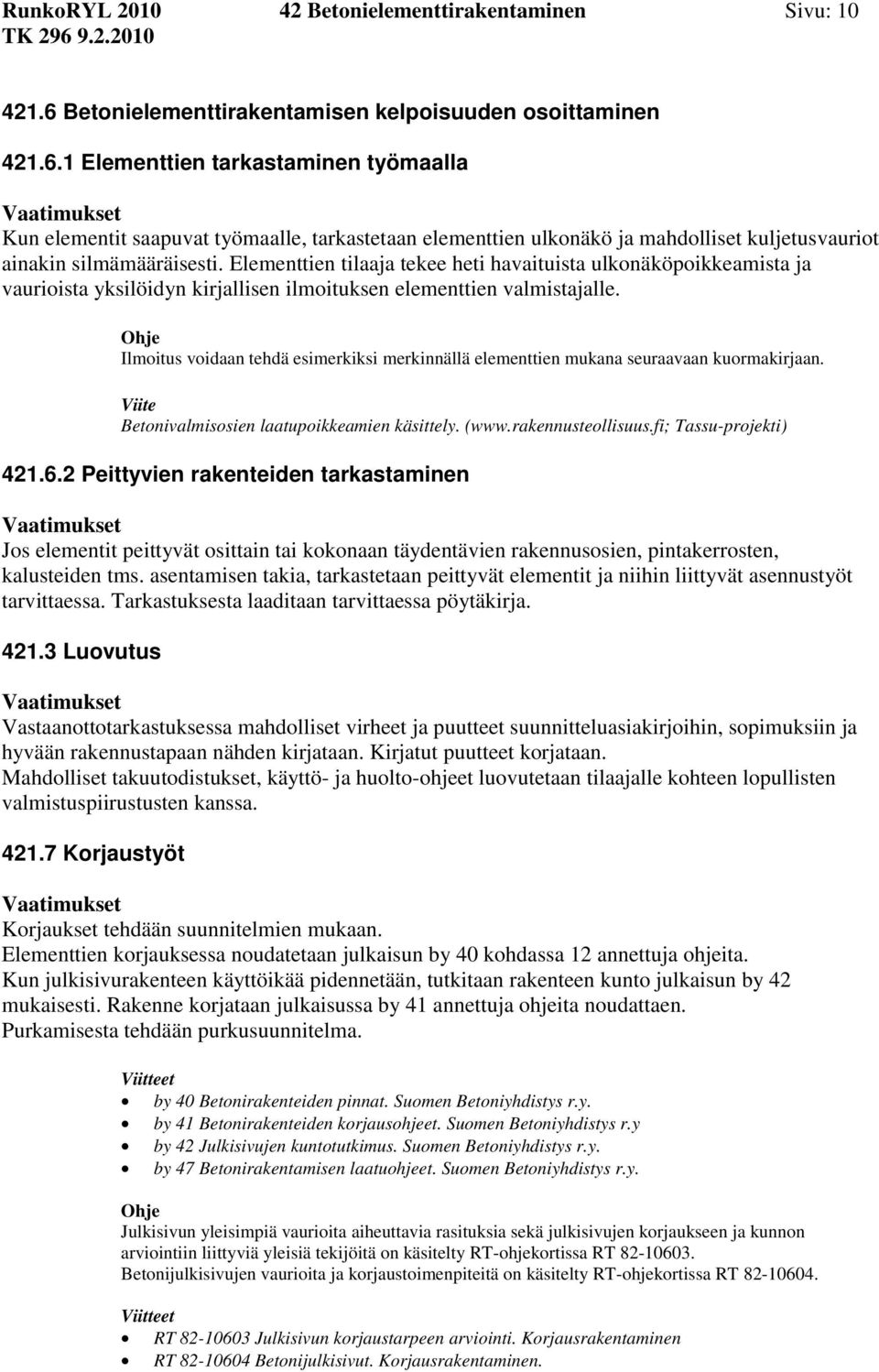 1 Elementtien tarkastaminen työmaalla Kun elementit saapuvat työmaalle, tarkastetaan elementtien ulkonäkö ja mahdolliset kuljetusvauriot ainakin silmämääräisesti.