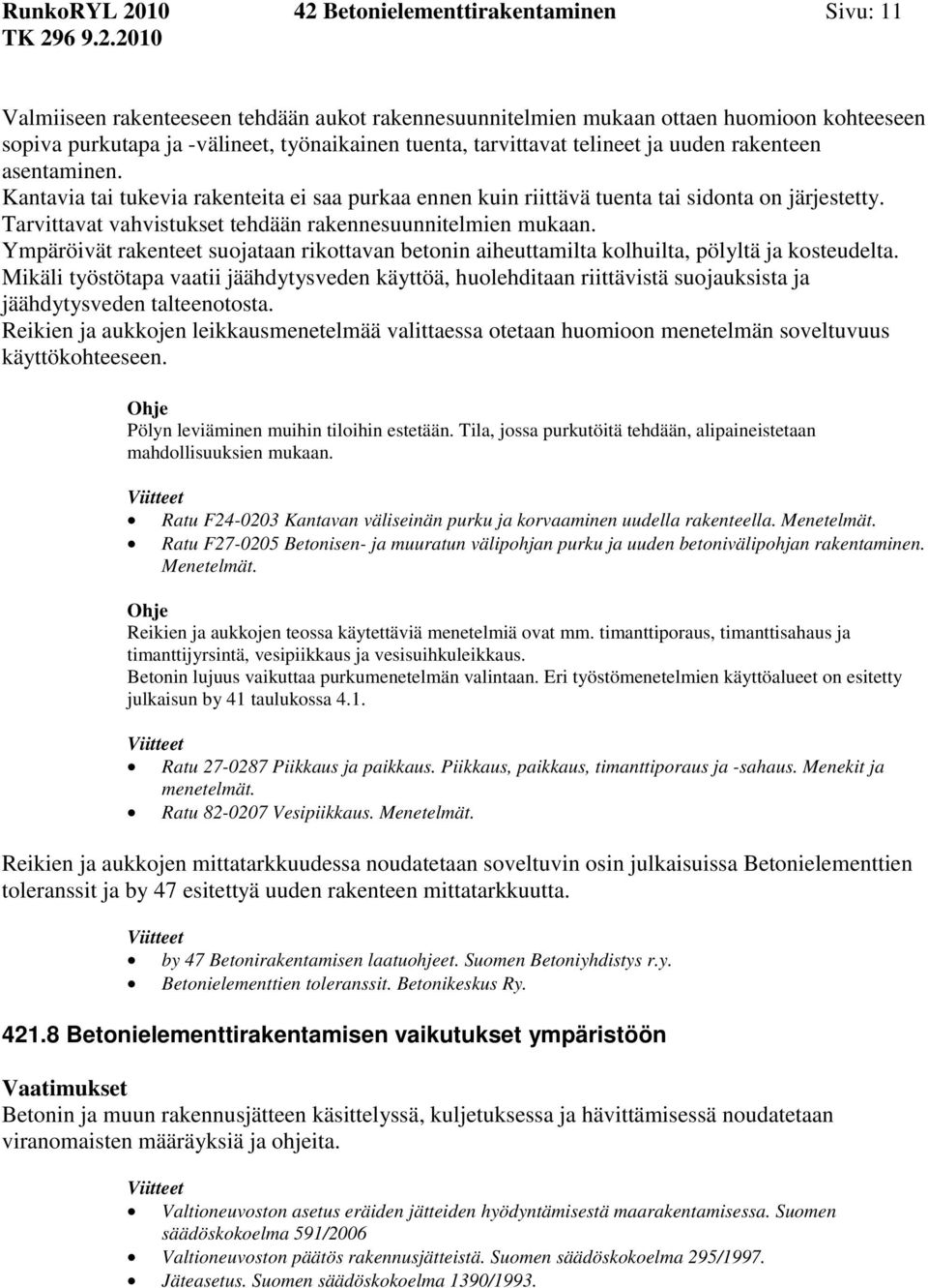 Tarvittavat vahvistukset tehdään rakennesuunnitelmien mukaan. Ympäröivät rakenteet suojataan rikottavan betonin aiheuttamilta kolhuilta, pölyltä ja kosteudelta.