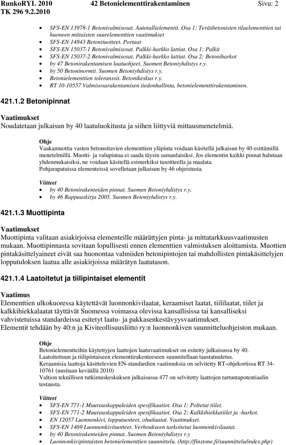 Osa 1: Palkit SFS-EN 15037-2 Betonivalmisosat. Palkki-harkko lattiat. Osa 2: Betoniharkot by 50 Betoninormit. Suomen Betoniyhdistys r.y. Betonielementtien toleranssit. Betonikeskus r.y. RT 10-10557 Valmisosarakentamisen tiedonhallinta, betonielementtirakentaminen.