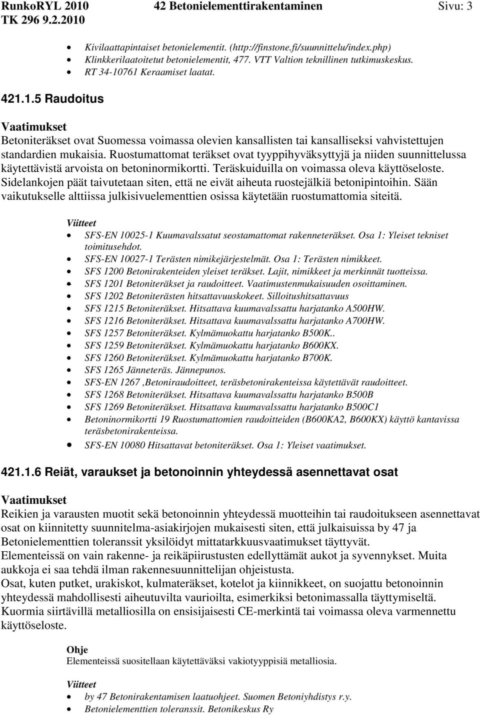 Ruostumattomat teräkset ovat tyyppihyväksyttyjä ja niiden suunnittelussa käytettävistä arvoista on betoninormikortti. Teräskuiduilla on voimassa oleva käyttöseloste.