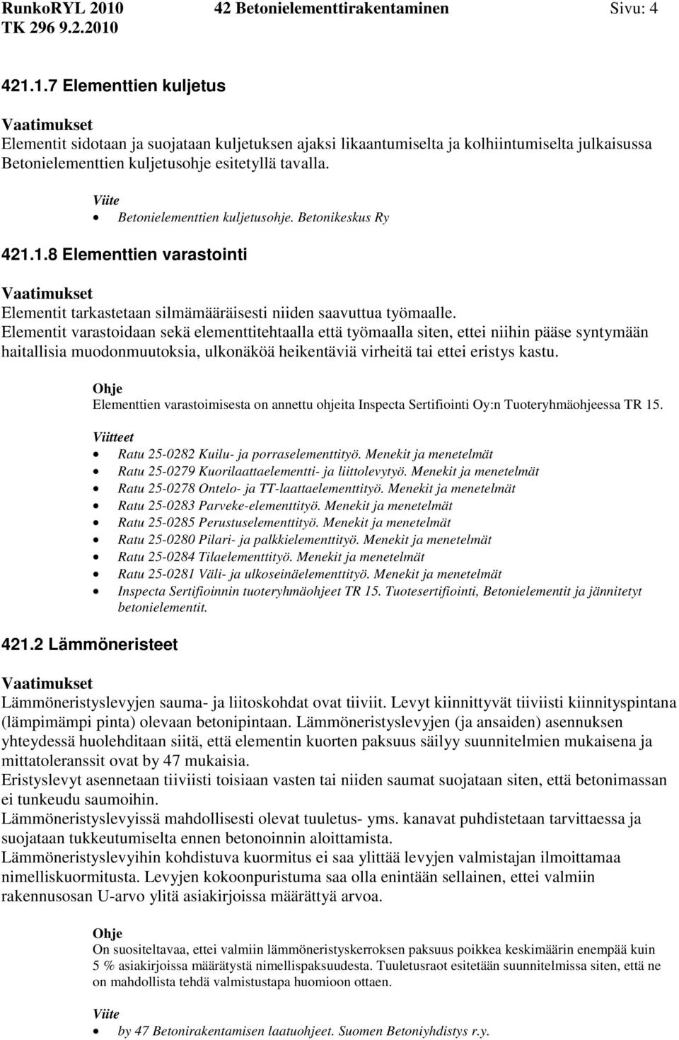 Elementit varastoidaan sekä elementtitehtaalla että työmaalla siten, ettei niihin pääse syntymään haitallisia muodonmuutoksia, ulkonäköä heikentäviä virheitä tai ettei eristys kastu. 421.