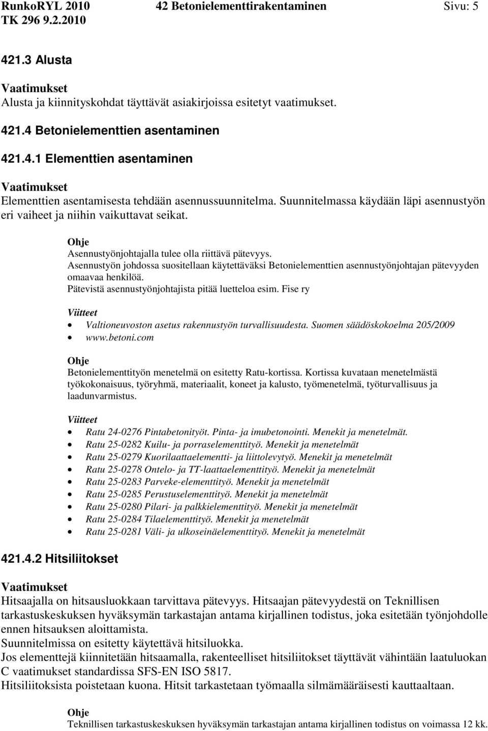 Asennustyön johdossa suositellaan käytettäväksi Betonielementtien asennustyönjohtajan pätevyyden omaavaa henkilöä. Pätevistä asennustyönjohtajista pitää luetteloa esim.