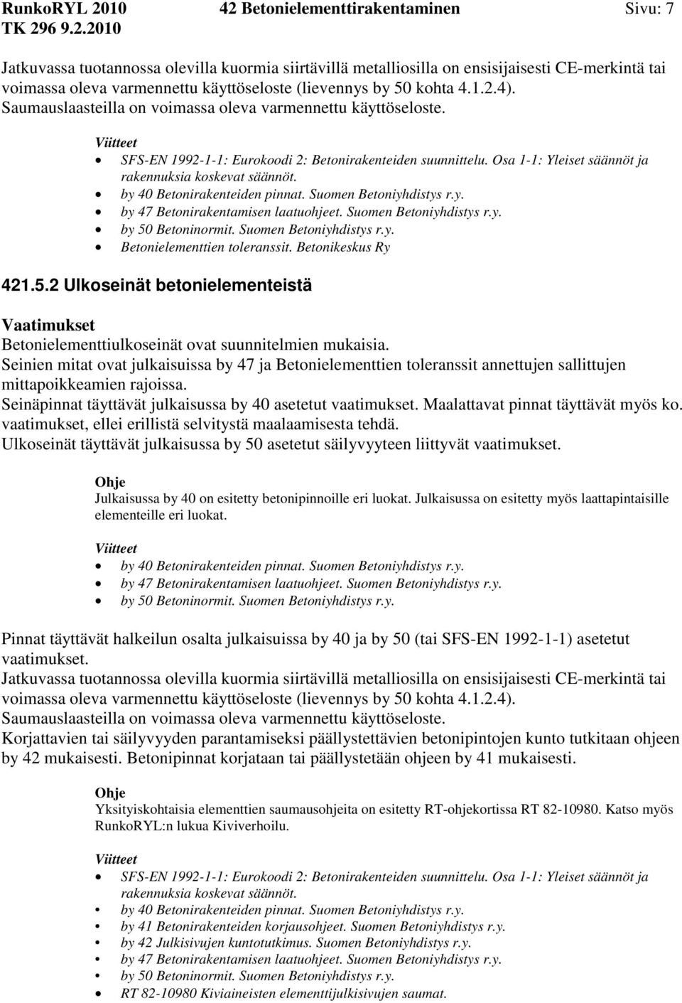 Osa 1-1: Yleiset säännöt ja rakennuksia koskevat säännöt. by 50 Betoninormit. Suomen Betoniyhdistys r.y. Betonielementtien toleranssit. Betonikeskus Ry 421.5.2 Ulkoseinät betonielementeistä Betonielementtiulkoseinät ovat suunnitelmien mukaisia.