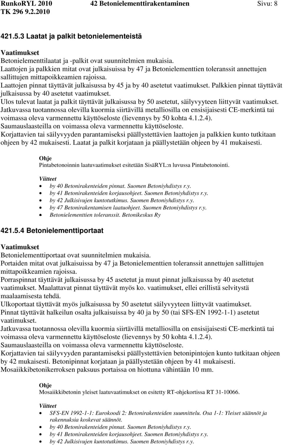 Laattojen pinnat täyttävät julkaisussa by 45 ja by 40 asetetut vaatimukset. Palkkien pinnat täyttävät julkaisussa by 40 asetetut vaatimukset.