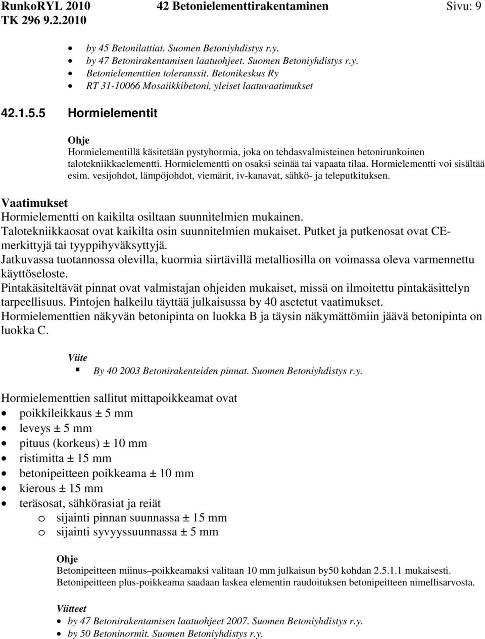 5 Hormielementit Hormielementillä käsitetään pystyhormia, joka on tehdasvalmisteinen betonirunkoinen talotekniikkaelementti. Hormielementti on osaksi seinää tai vapaata tilaa.