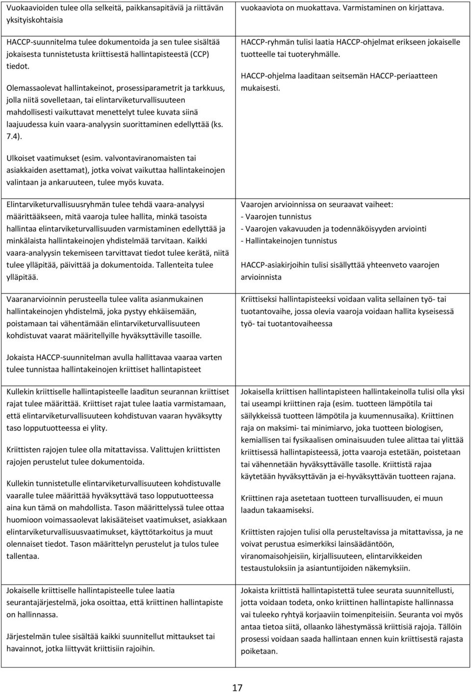 Olemassaolevat hallintakeinot, prosessiparametrit ja tarkkuus, jolla niitä sovelletaan, tai elintarviketurvallisuuteen mahdollisesti vaikuttavat menettelyt tulee kuvata siinä laajuudessa kuin