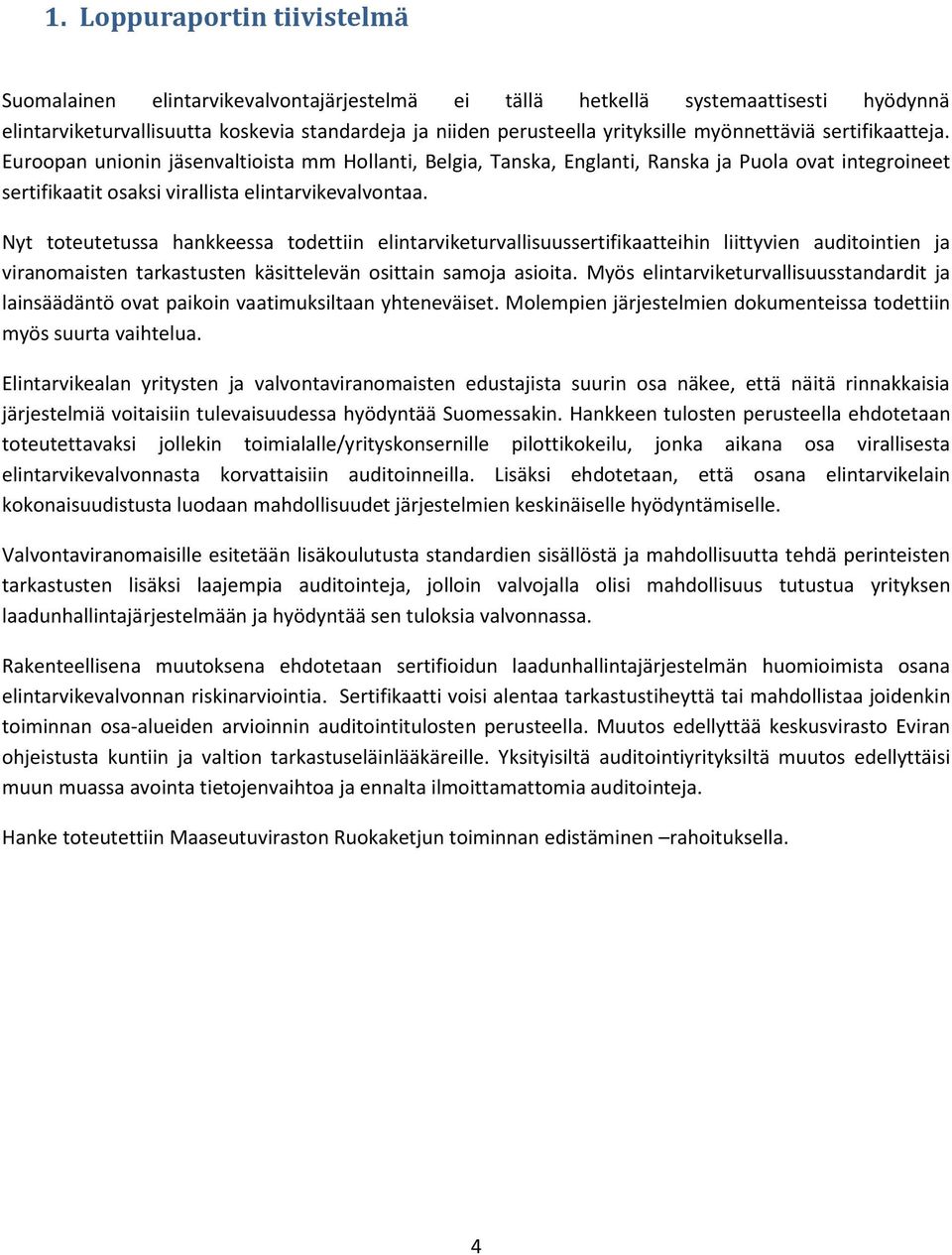 Nyt toteutetussa hankkeessa todettiin elintarviketurvallisuussertifikaatteihin liittyvien auditointien ja viranomaisten tarkastusten käsittelevän osittain samoja asioita.