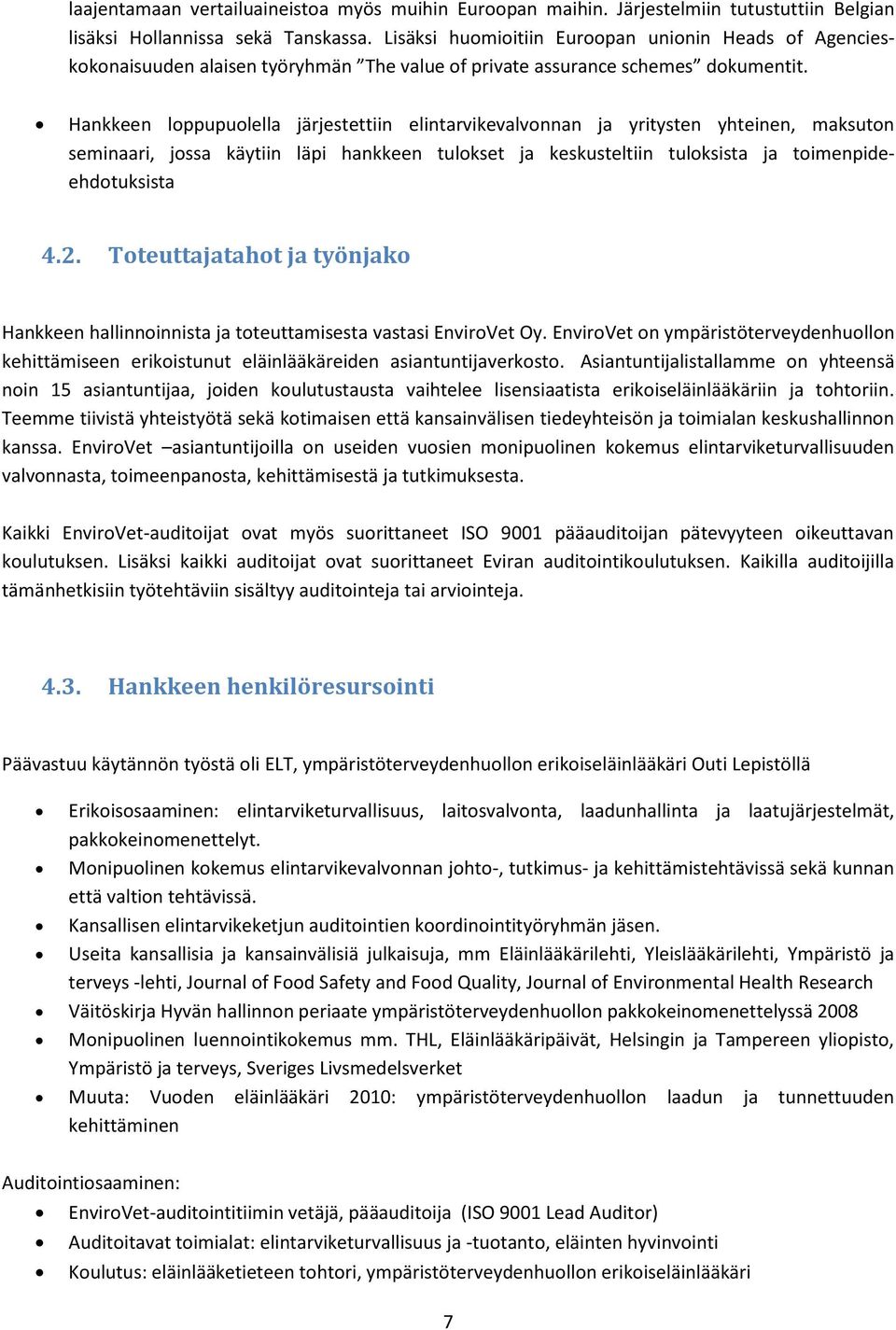 Hankkeen loppupuolella järjestettiin elintarvikevalvonnan ja yritysten yhteinen, maksuton seminaari, jossa käytiin läpi hankkeen tulokset ja keskusteltiin tuloksista ja toimenpideehdotuksista 4.2.
