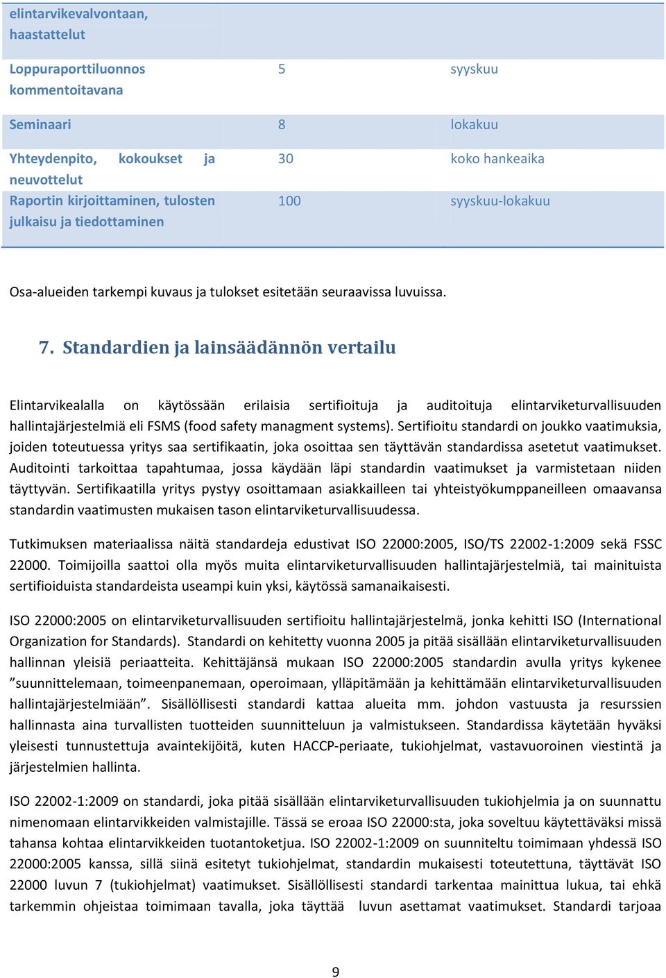 Standardien ja lainsäädännön vertailu Elintarvikealalla on käytössään erilaisia sertifioituja ja auditoituja elintarviketurvallisuuden hallintajärjestelmiä eli FSMS (food safety managment systems).