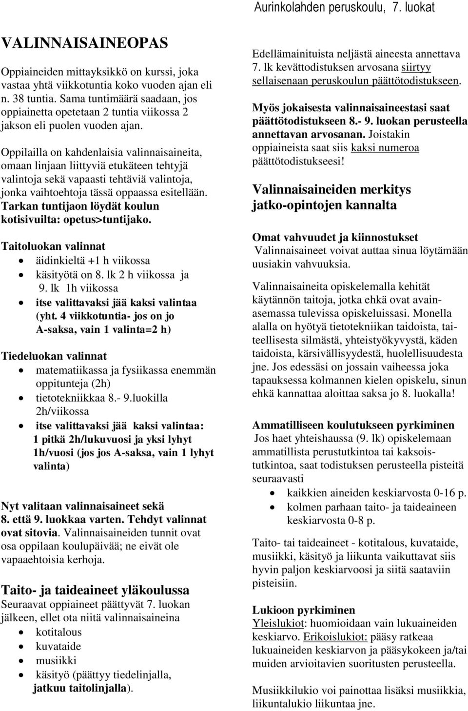 Oppilailla on kahdenlaisia valinnaisaineita, omaan linjaan liittyviä etukäteen tehtyjä valintoja sekä vapaasti tehtäviä valintoja, jonka vaihtoehtoja tässä oppaassa esitellään.