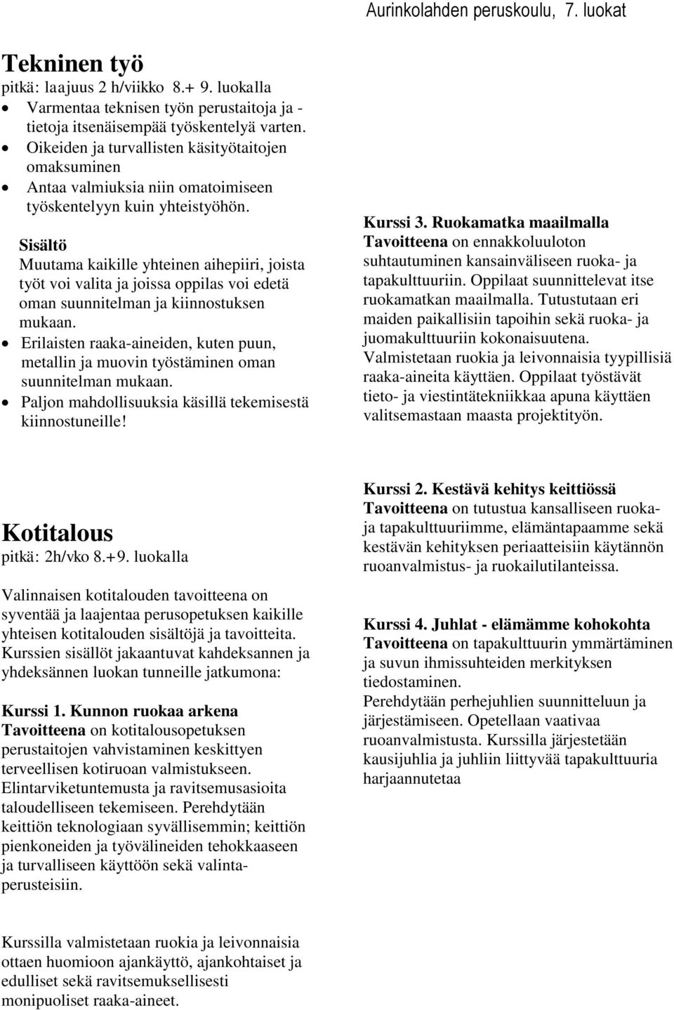 Sisältö Muutama kaikille yhteinen aihepiiri, joista työt voi valita ja joissa oppilas voi edetä oman suunnitelman ja kiinnostuksen mukaan.