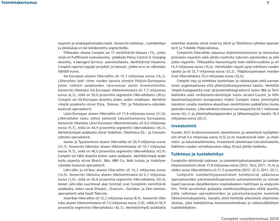 Tilikauden aikana Comptel sai 17 merkittävää tilausta (15), joista neljä oli Fulfillment-tuotealueelta, yhdeksän Policy Control & Charging -alueelta, 4 Managed Services -palvelutilausta.