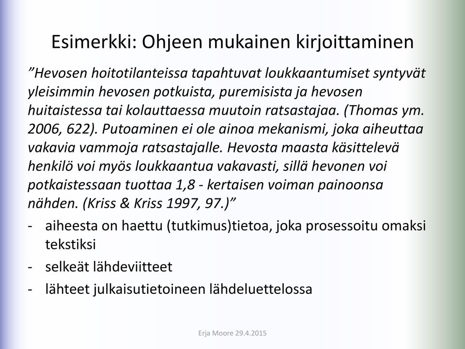 Hevosta maasta käsittelevä henkilö voi myös loukkaantua vakavasti, sillä hevonen voi potkaistessaan tuottaa 1,8 - kertaisen voiman painoonsa nähden.