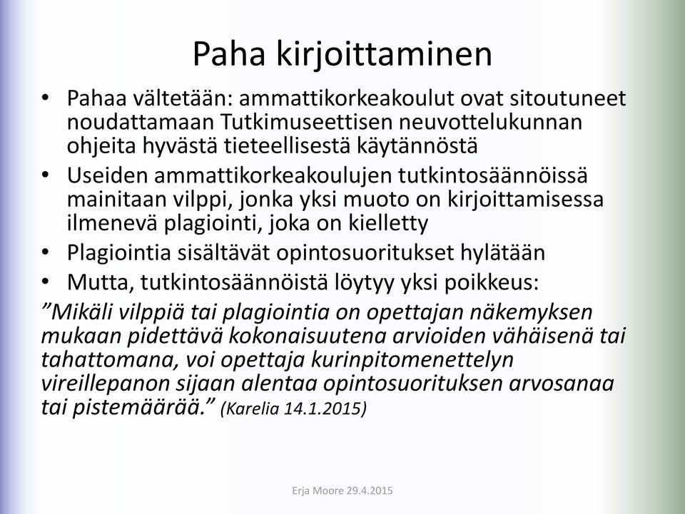 sisältävät opintosuoritukset hylätään Mutta, tutkintosäännöistä löytyy yksi poikkeus: Mikäli vilppiä tai plagiointia on opettajan näkemyksen mukaan pidettävä