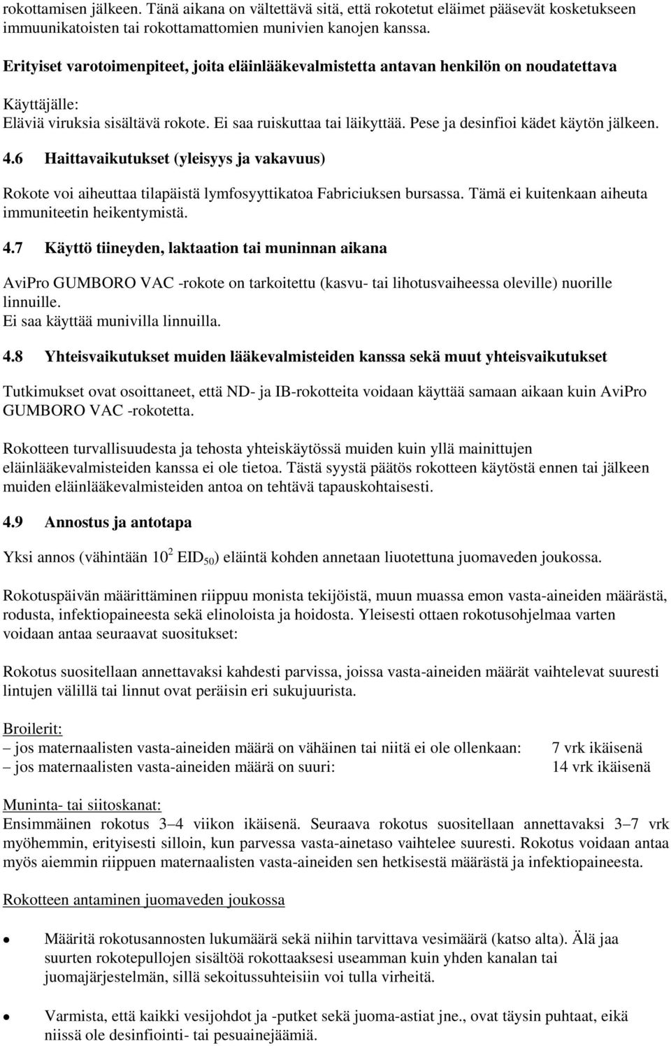 Pese ja desinfioi kädet käytön jälkeen. 4.6 Haittavaikutukset (yleisyys ja vakavuus) Rokote voi aiheuttaa tilapäistä lymfosyyttikatoa Fabriciuksen bursassa.