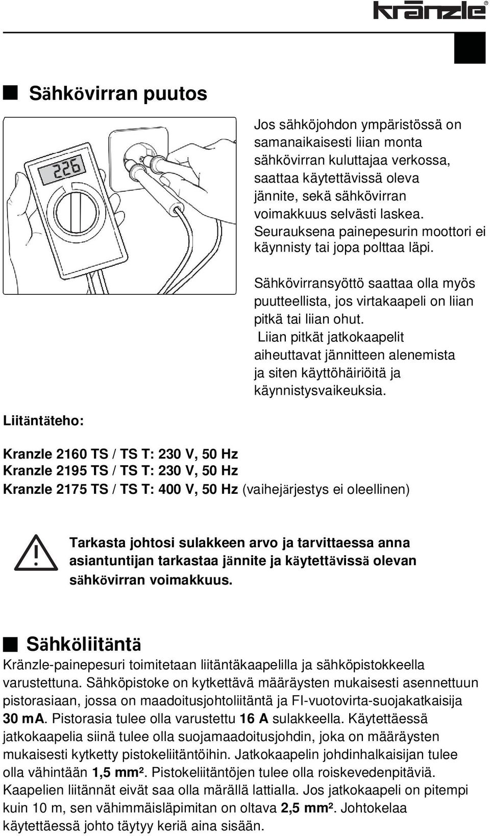 Liian pitkät jatkokaapelit aiheuttavat jännitteen alenemista ja siten käyttöhäiriöitä ja käynnistysvaikeuksia.