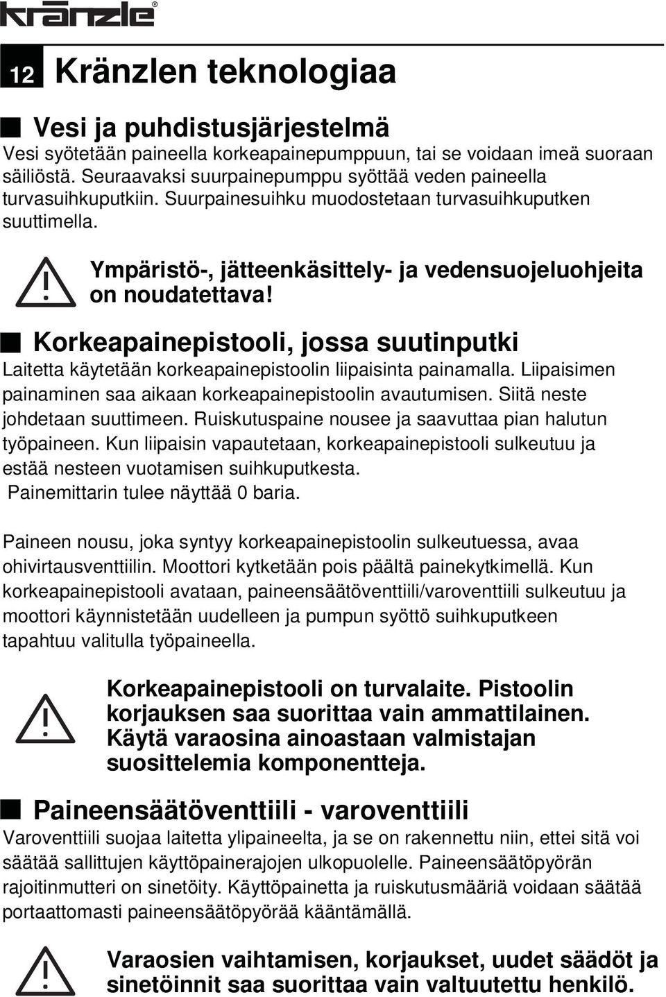 Ympäristö-, jätteenkäsittely- ja vedensuojeluohjeita on noudatettava! Korkeapainepistooli, jossa suutinputki Laitetta käytetään korkeapainepistoolin liipaisinta painamalla.