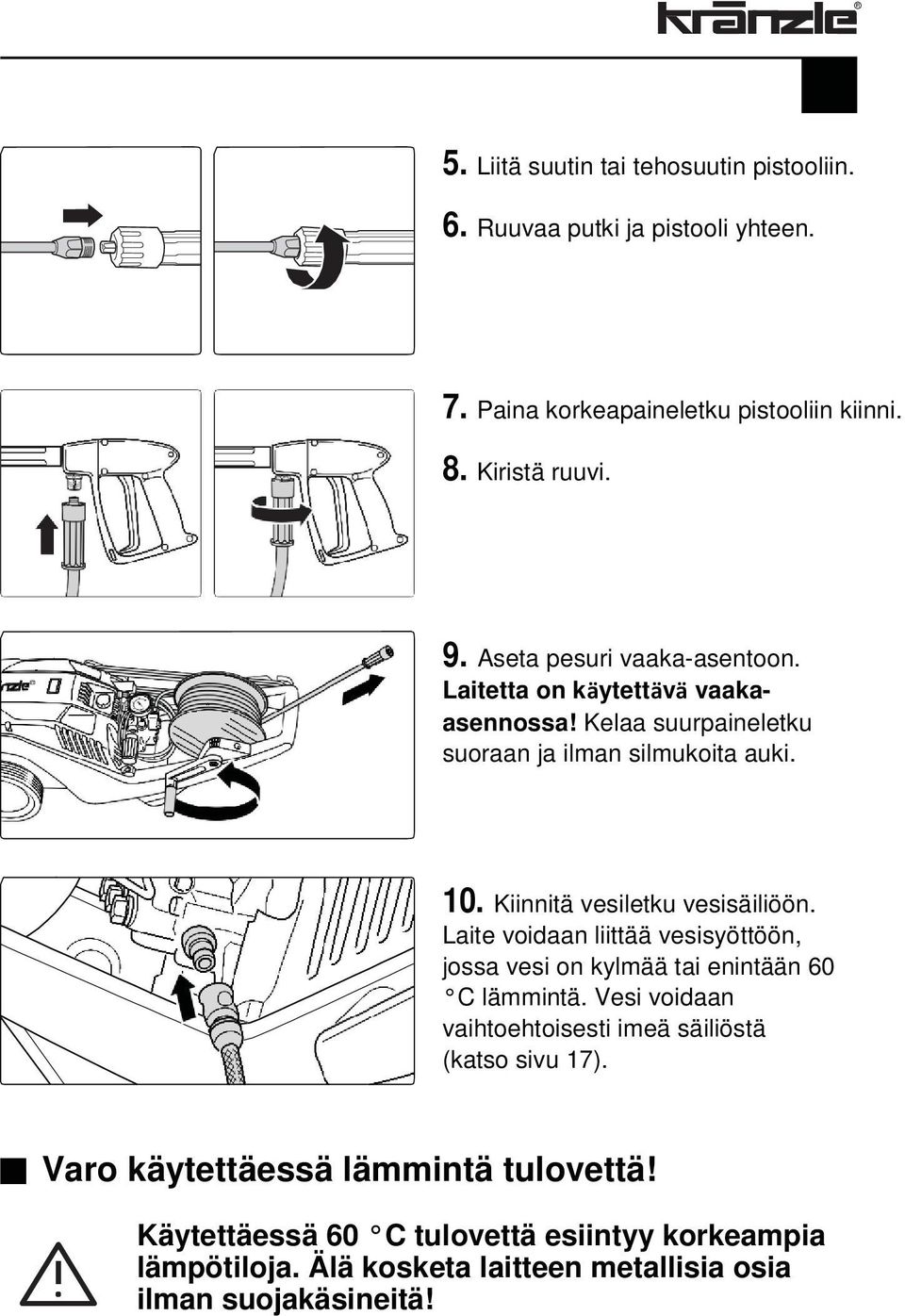 Kiinnitä vesiletku vesisäiliöön. Laite voidaan liittää vesisyöttöön, jossa vesi on kylmää tai enintään 60 C lämmintä.