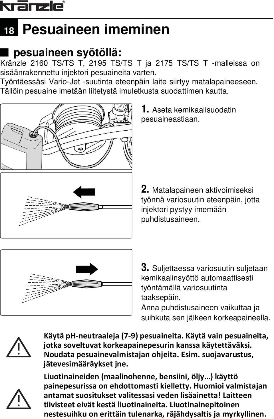 Matalapaineen aktivoimiseksi työnnä variosuutin eteenpäin, jotta injektori pystyy imemään puhdistusaineen. 3.