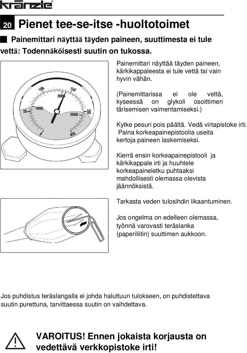 ) Kytke pesuri pois päältä. Vedä virtapistoke irti. Paina korkeapainepistoolia useita kertoja paineen laskemiseksi.