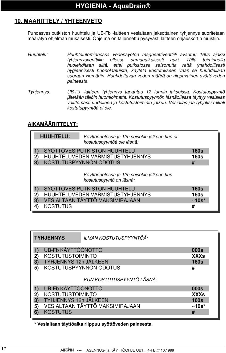 Huuhtelu: Tyhjennys: Huuhtelutominnossa vedensyötön magneettiventtiili avautuu 160s ajaksi tyhjennysventtiilin ollessa samanaikaisesti auki.