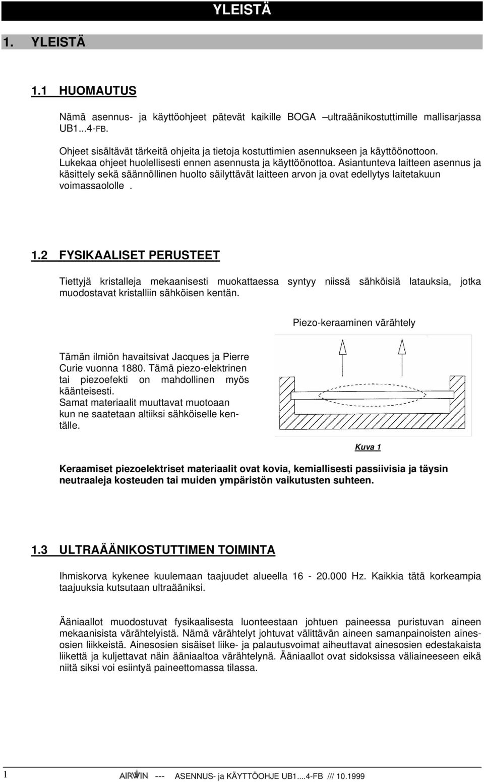 Asiantunteva laitteen asennus ja käsittely sekä säännöllinen huolto säilyttävät laitteen arvon ja ovat edellytys laitetakuun voimassaololle. 1.