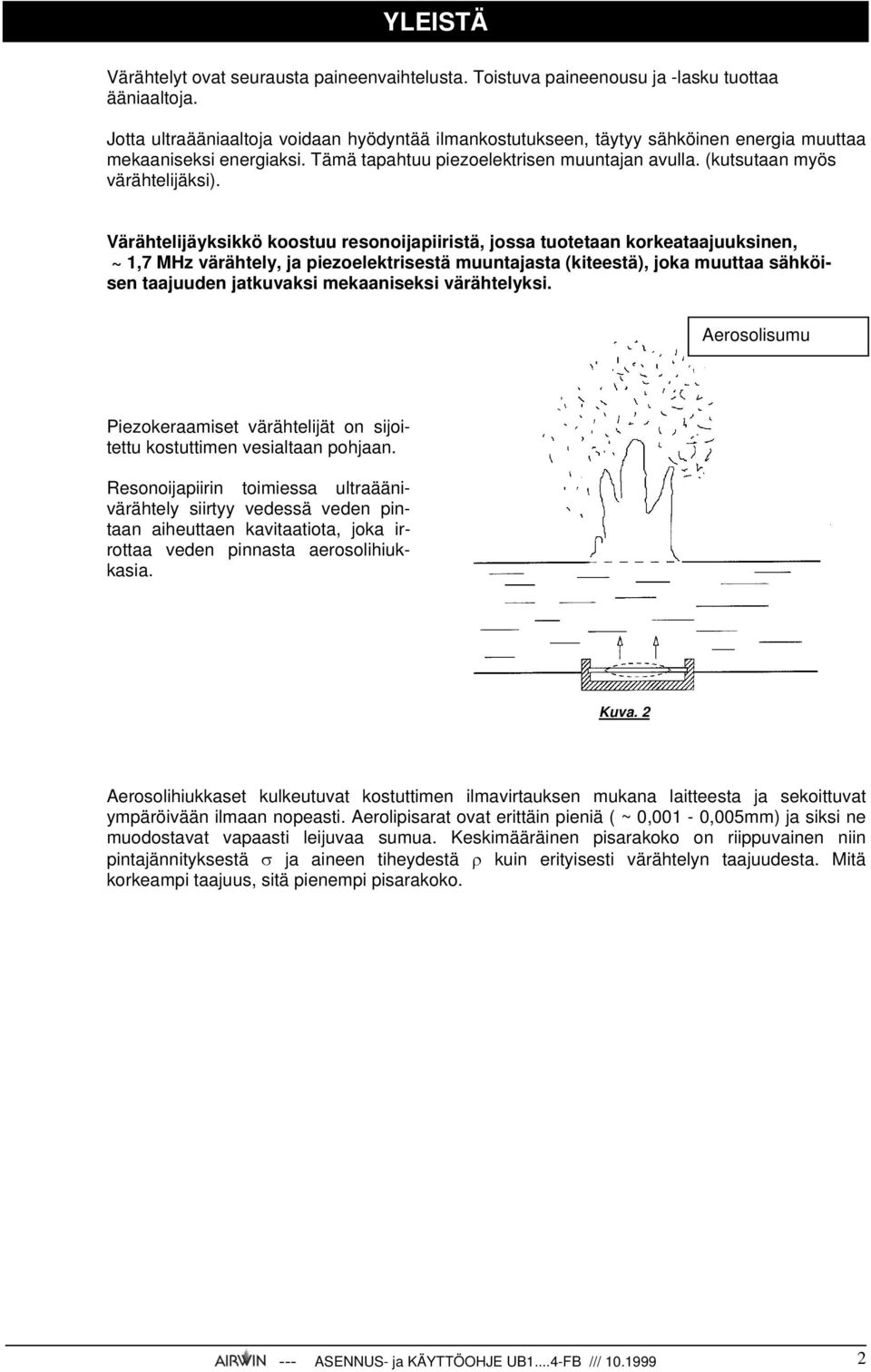 Värähtelijäyksikkö koostuu resonoijapiiristä, jossa tuotetaan korkeataajuuksinen, ~ 1,7 MHz värähtely, ja piezoelektrisestä muuntajasta (kiteestä), joka muuttaa sähköisen taajuuden jatkuvaksi