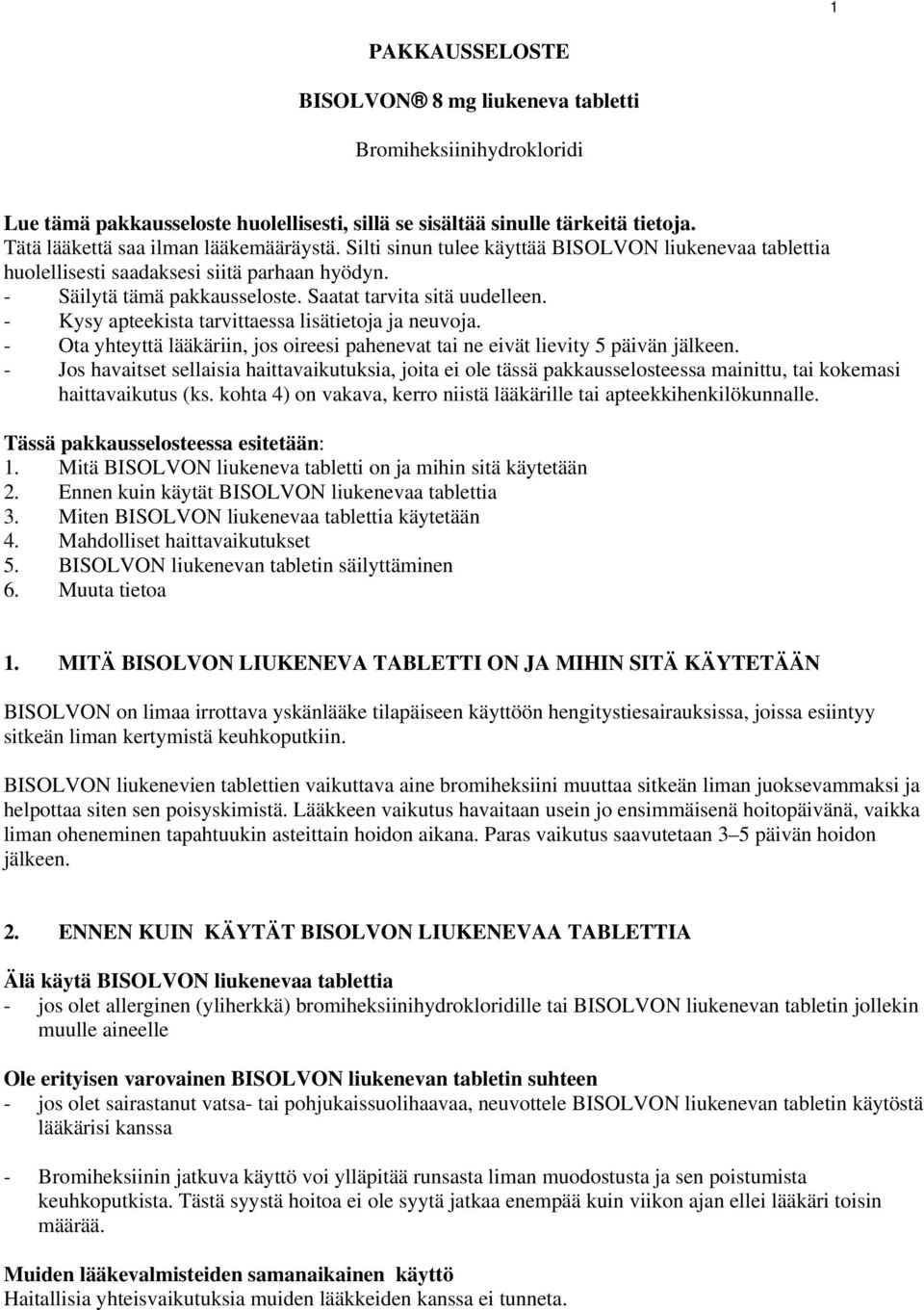 - Kysy apteekista tarvittaessa lisätietoja ja neuvoja. - Ota yhteyttä lääkäriin, jos oireesi pahenevat tai ne eivät lievity 5 päivän jälkeen.