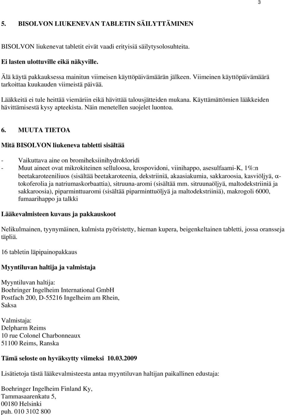 Lääkkeitä ei tule heittää viemäriin eikä hävittää talousjätteiden mukana. Käyttämättömien lääkkeiden hävittämisestä kysy apteekista. Näin menetellen suojelet luontoa. 6.