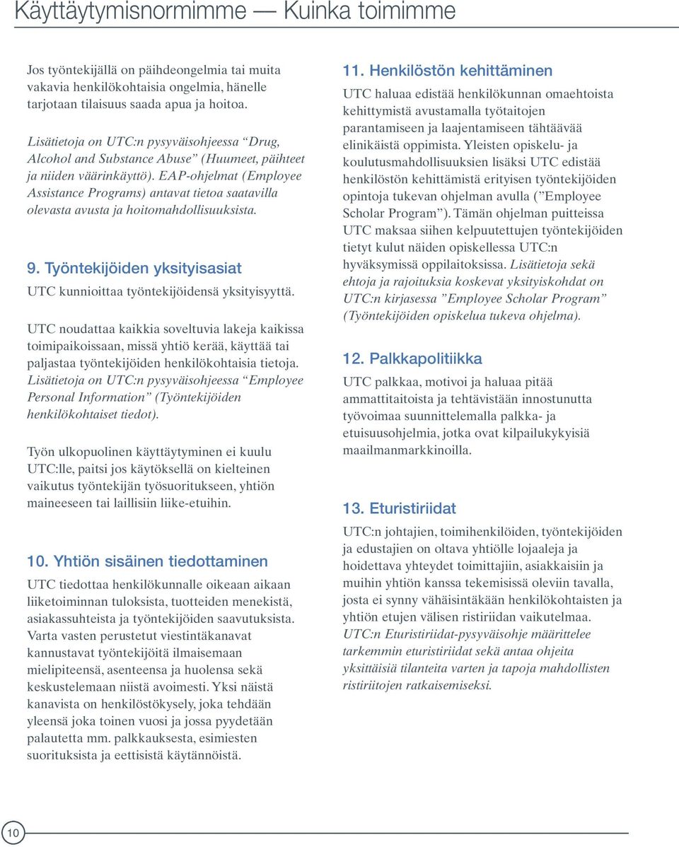 EAP-ohjelmat (Employee Assistance Programs) antavat tietoa saatavilla olevasta avusta ja hoitomahdollisuuksista. 9. Työntekijöiden yksityisasiat UTC kunnioittaa työntekijöidensä yksityisyyttä.