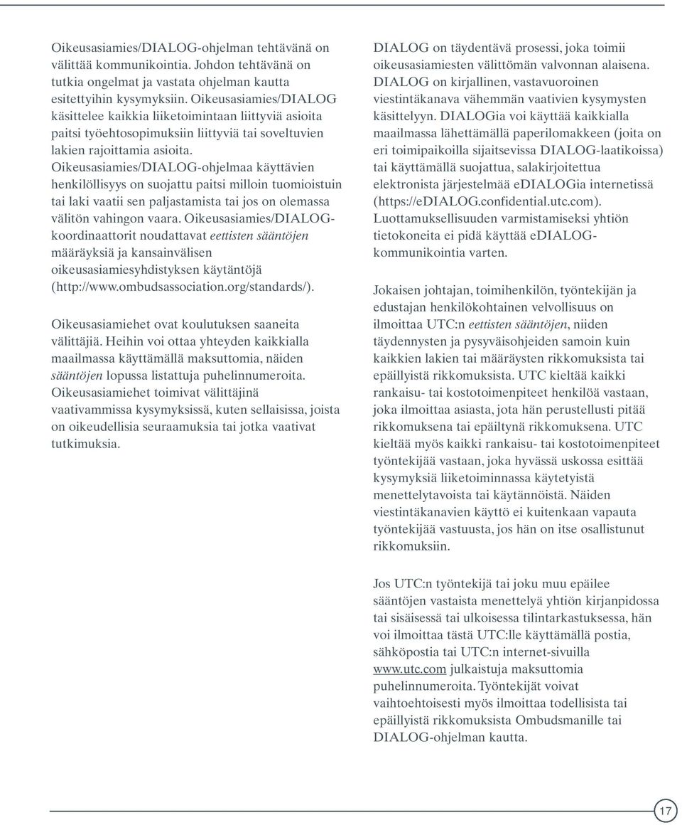 Oikeusasiamies/DIALOG-ohjelmaa käyttävien henkilöllisyys on suojattu paitsi milloin tuomioistuin tai laki vaatii sen paljastamista tai jos on olemassa välitön vahingon vaara.