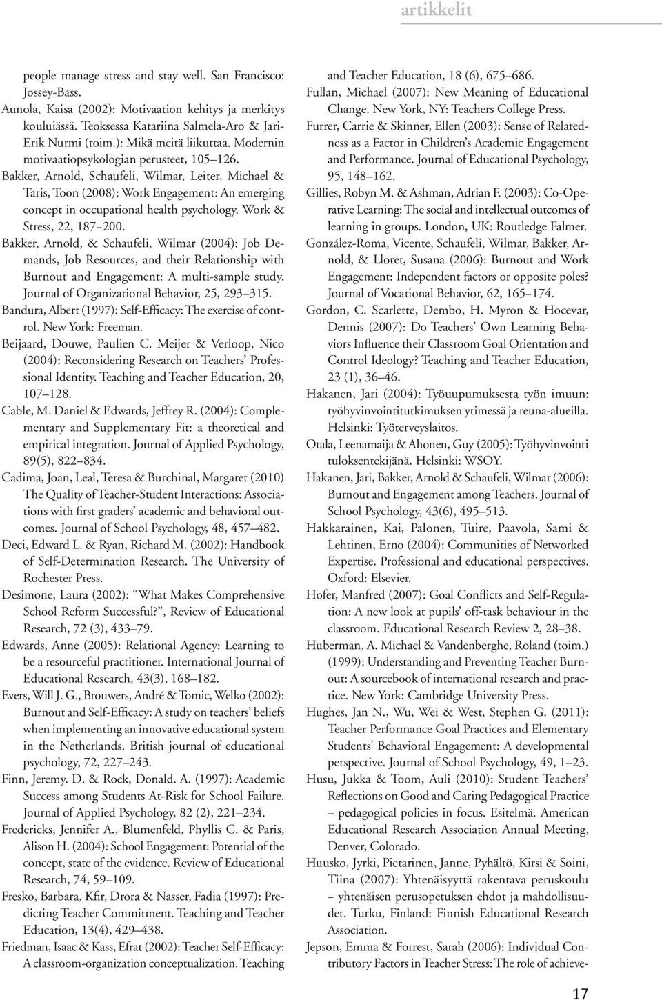 Bakker, Arnold, Schaufeli, Wilmar, Leiter, Michael & Taris, Toon (2008): Work Engagement: An emerging concept in occupational health psychology. Work & Stress, 22, 187 200.