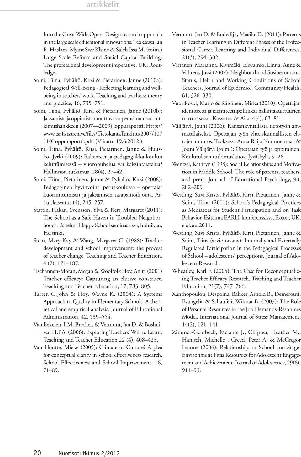 Soini, Tiina, Pyhältö, Kirsi & Pietarinen, Janne (2010a): Pedagogical Well-Being - Reflecting learning and wellbeing in teachers work. Teaching and teachers: theory and practice, 16, 735 751.