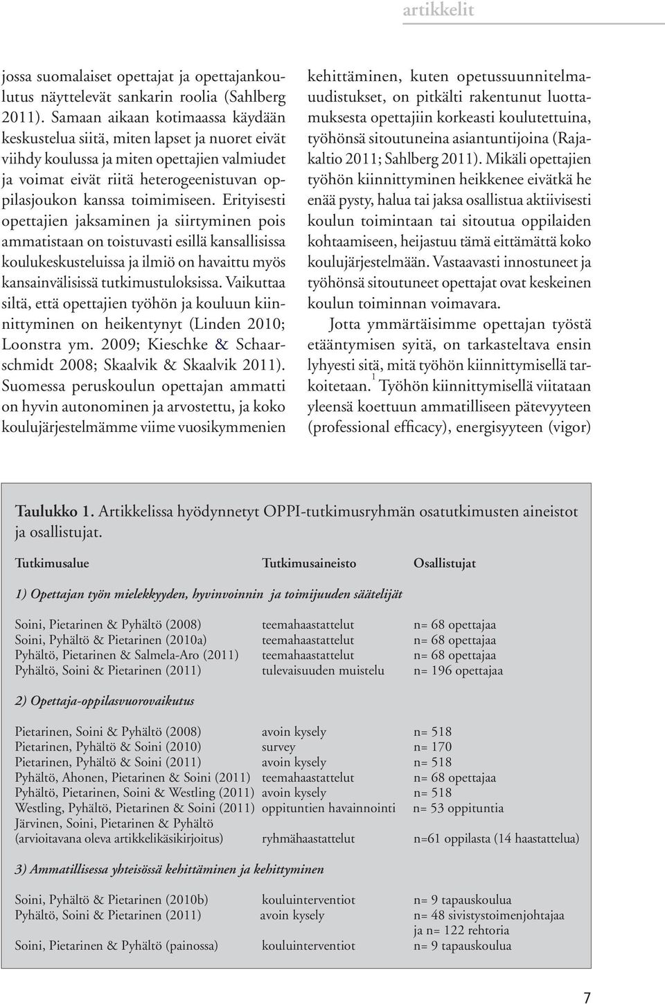 Erityisesti opettajien jaksaminen ja siirtyminen pois ammatistaan on toistuvasti esillä kansallisissa koulukeskusteluissa ja ilmiö on havaittu myös kansainvälisissä tutkimustuloksissa.