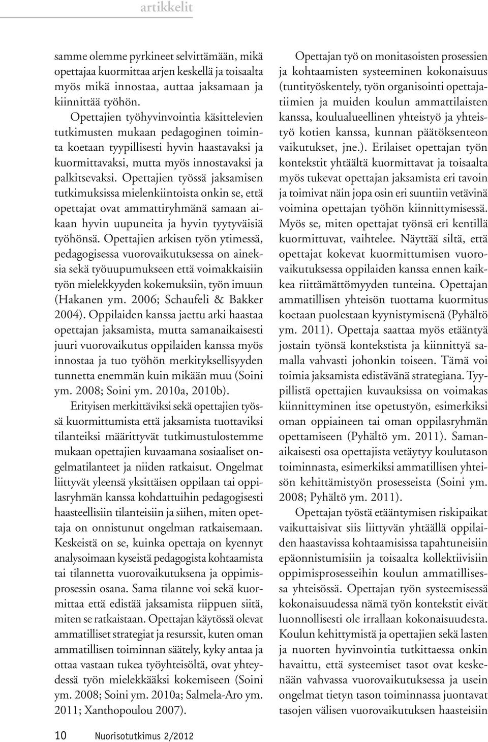 Opettajien työssä jaksamisen tutkimuksissa mielenkiintoista onkin se, että opettajat ovat ammattiryhmänä samaan aikaan hyvin uupuneita ja hyvin tyytyväisiä työhönsä.