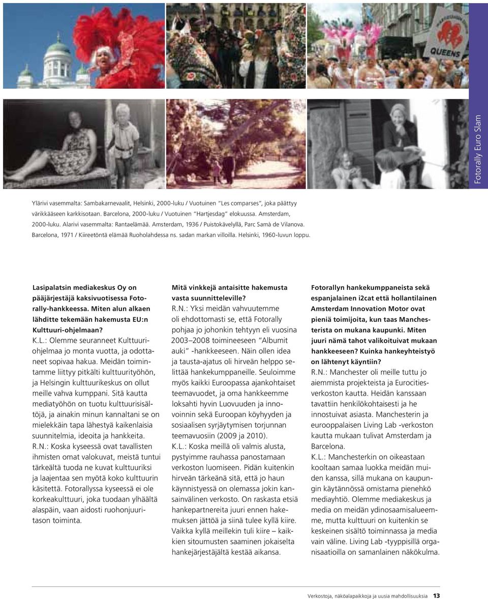 Helsinki, 1960-luvun loppu. Lasipalatsin mediakeskus Oy on pääjärjestäjä kaksivuotisessa Fotorally-hankkeessa. Miten alun alkaen lähditte tekemään hakemusta EU:n Kulttuuri-ohjelmaan? K.L.: Olemme seuranneet Kulttuuriohjelmaa jo monta vuotta, ja odottaneet sopivaa hakua.