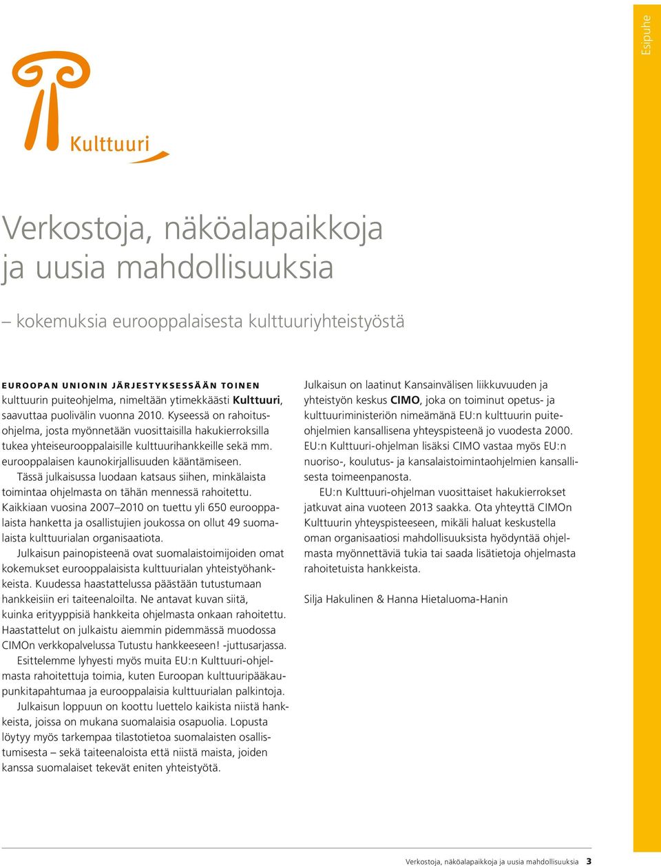 eurooppalaisen kaunokirjallisuuden kääntämiseen. Tässä julkaisussa luodaan katsaus siihen, minkälaista toimintaa ohjelmasta on tähän mennessä rahoitettu.