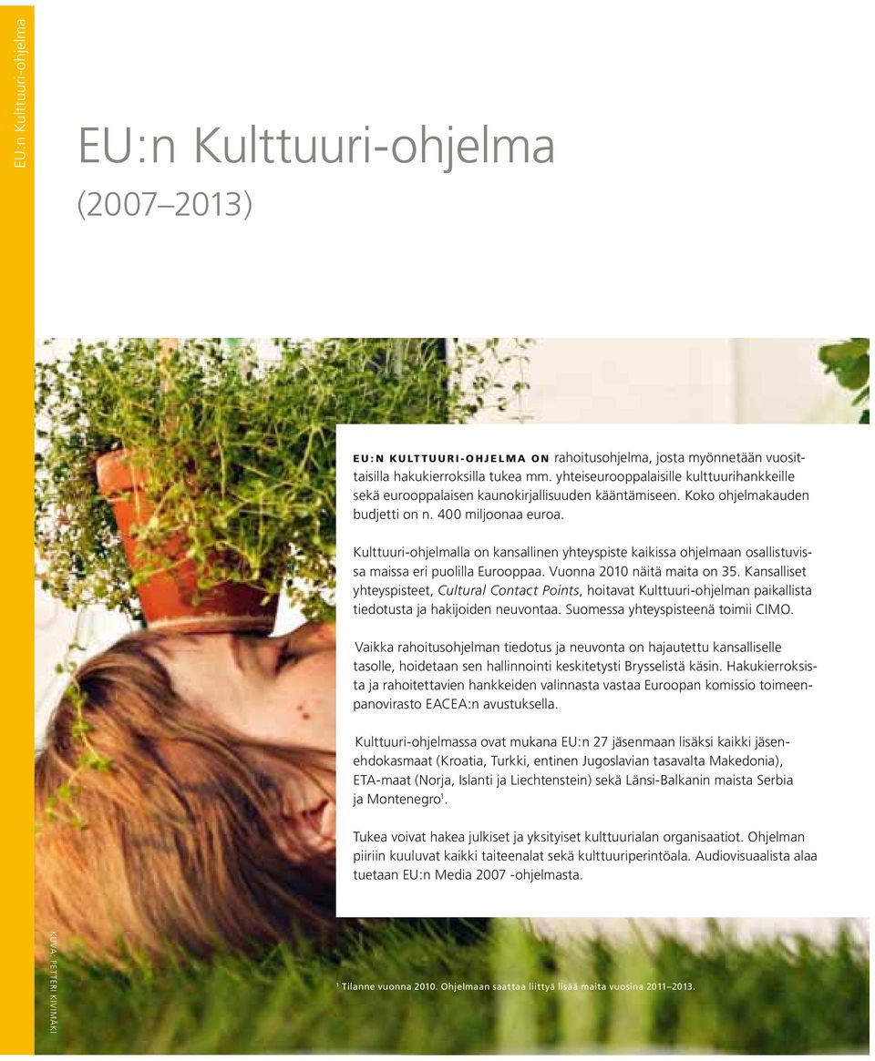 Kulttuuri-ohjelmalla on kansallinen yhteyspiste kaikissa ohjelmaan osallistuvissa maissa eri puolilla Eurooppaa. Vuonna 2010 näitä maita on 35.
