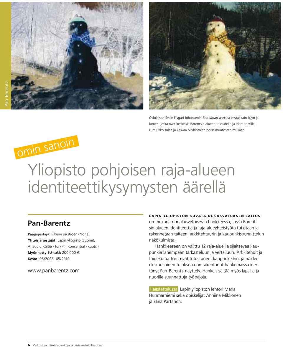 Yliopisto pohjoisen raja-alueen identiteettikysymysten äärellä Pan-Barentz Pääjärjestäjä: Pikene på Broen (Norja) Yhteisjärjestäjät: Lapin yliopisto (Suomi), Anadolu Kültür (Turkki), Koncentrat