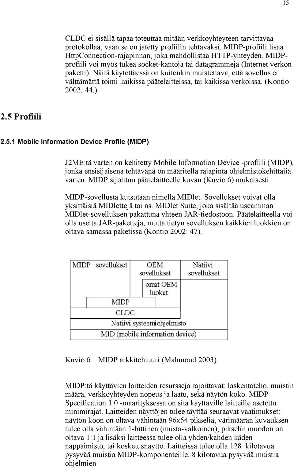 Näitä käytettäessä on kuitenkin muistettava, että sovellus ei välttämättä toimi kaikissa päätelaitteissa, tai kaikissa verkoissa. (Kontio 2002: 44.) 2.5 