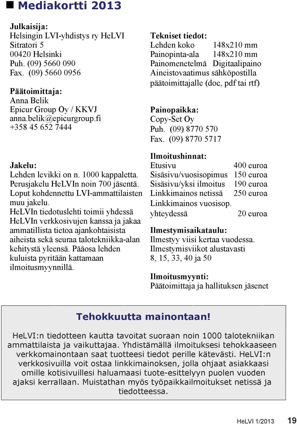 HeLVIn tiedotuslehti toimii yhdessä HeLVIn verkkosivujen kanssa ja jakaa ammatillista tietoa ajankohtaisista aiheista sekä seuraa talotekniikka-alan kehitystä yleensä.