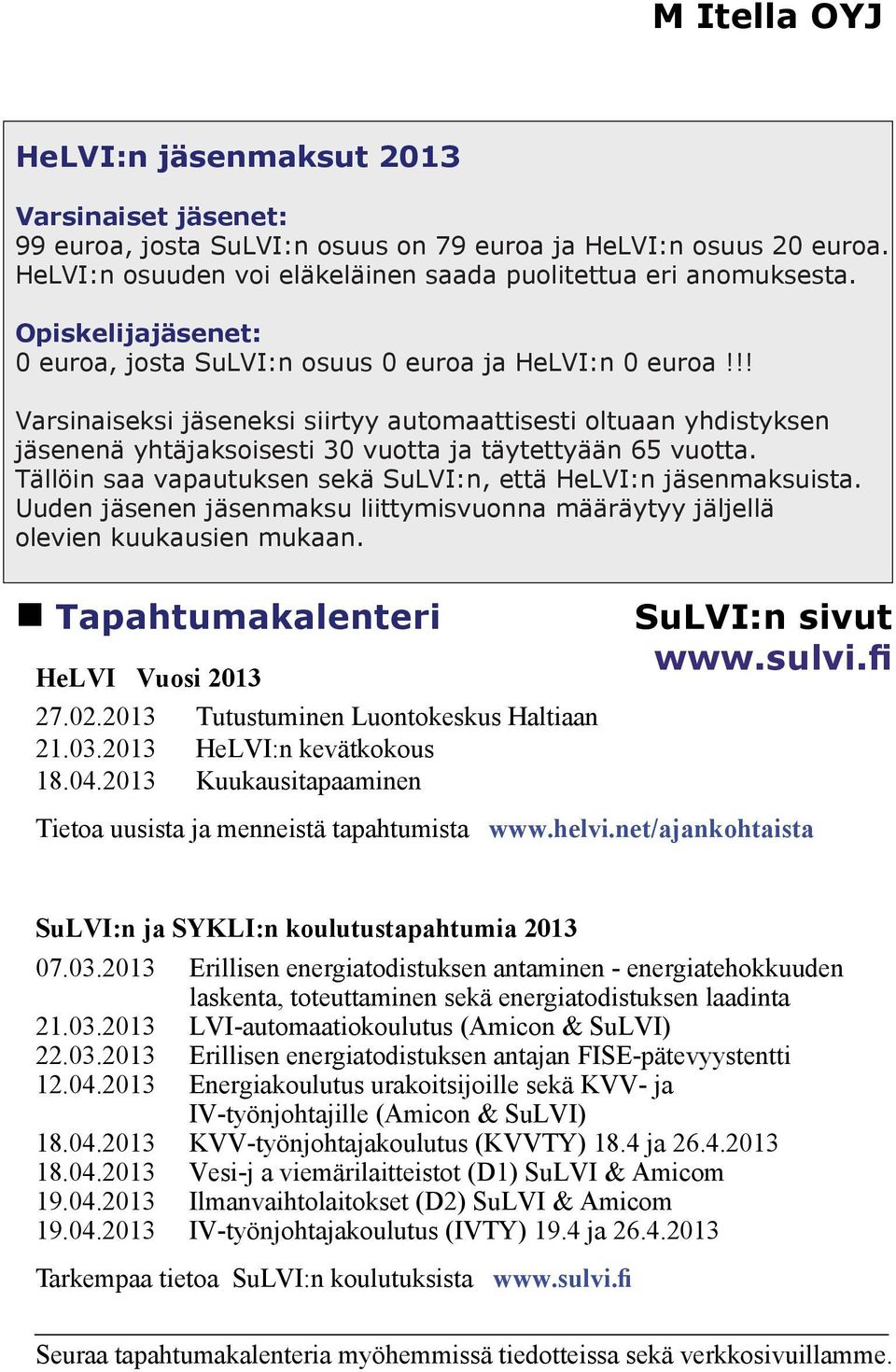 !! Varsinaiseksi jäseneksi siirtyy automaattisesti oltuaan yhdistyksen jäsenenä yhtäjaksoisesti 30 vuotta ja täytettyään 65 vuotta. Tällöin saa vapautuksen sekä SuLVI:n, että HeLVI:n jäsenmaksuista.