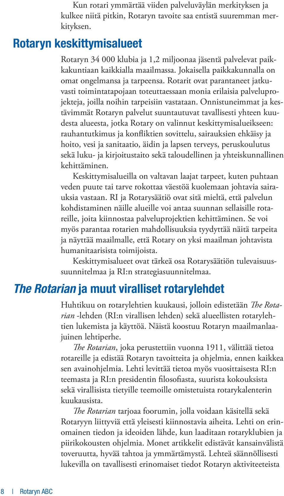 Rotarit ovat parantaneet jatkuvasti toimintatapojaan toteuttaessaan monia erilaisia palveluprojekteja, joilla noihin tarpeisiin vastataan.