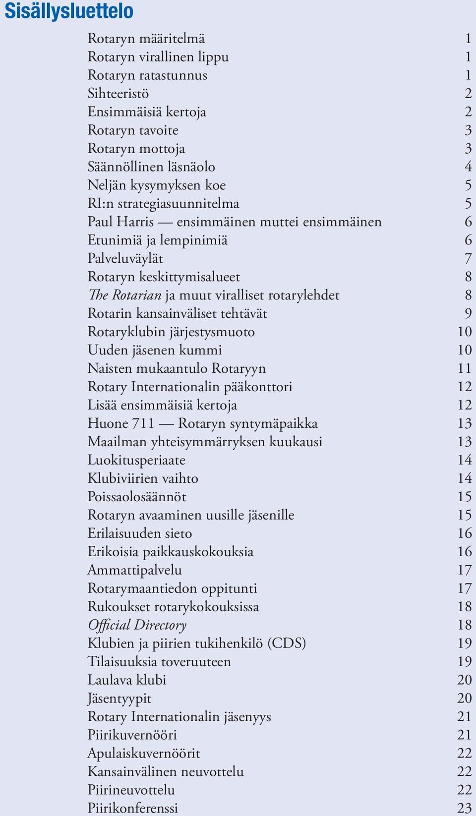 rotarylehdet 8 Rotarin kansainväliset tehtävät 9 Rotaryklubin järjestysmuoto 10 Uuden jäsenen kummi 10 Naisten mukaantulo Rotaryyn 11 Rotary Internationalin pääkonttori 12 Lisää ensimmäisiä kertoja