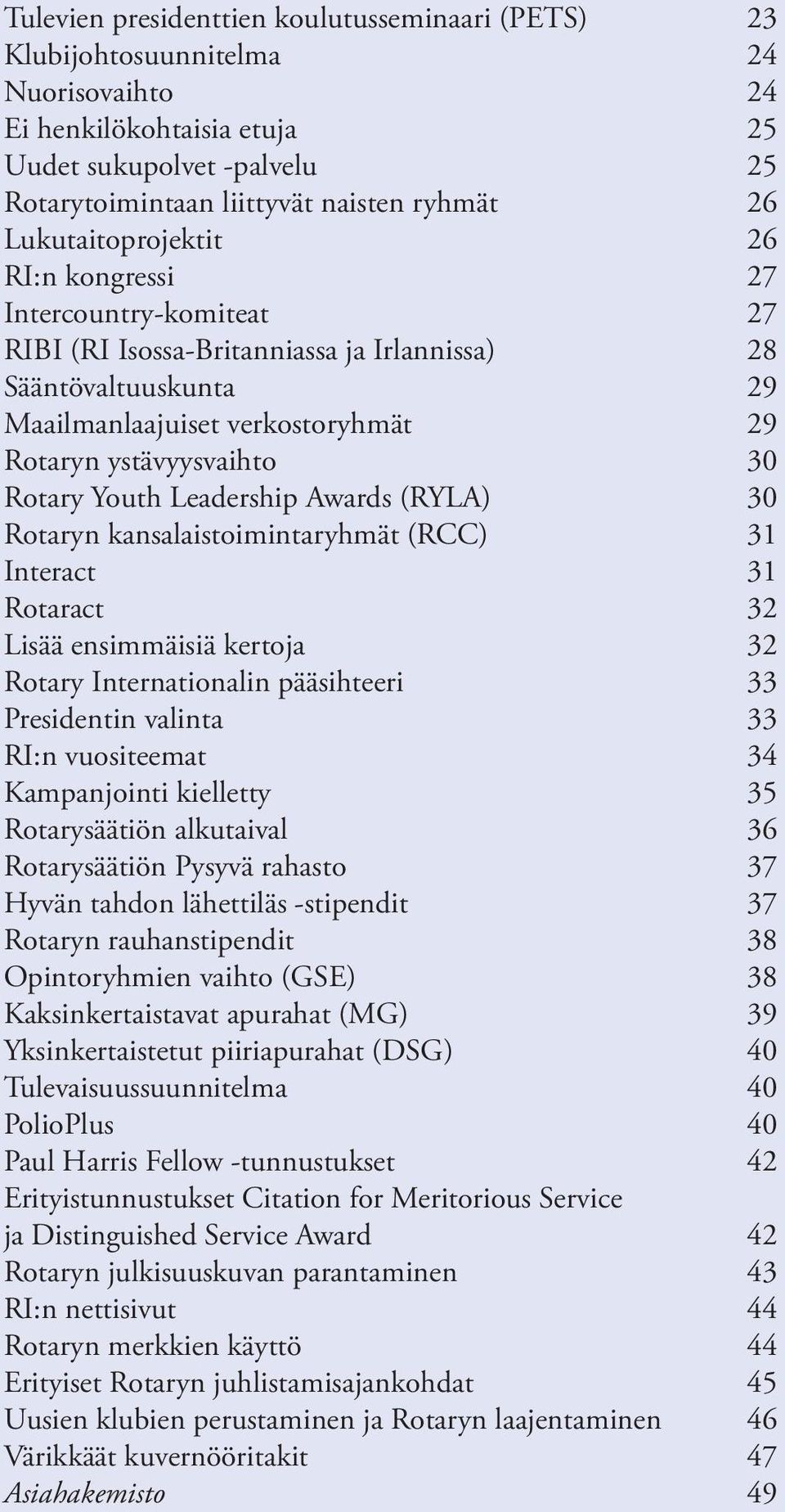 Rotary Youth Leadership Awards (RYLA) 30 Rotaryn kansalaistoimintaryhmät (RCC) 31 Interact 31 Rotaract 32 Lisää ensimmäisiä kertoja 32 Rotary Internationalin pääsihteeri 33 Presidentin valinta 33